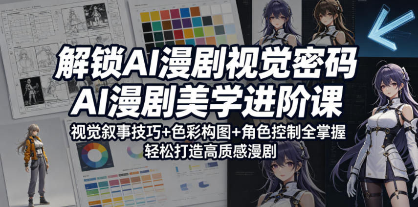 解锁AI漫剧视觉密码，AI漫剧美学进阶课，视觉叙事技巧+色彩构图+角色控制全掌握，轻松打造高质感漫剧(更新)-hl998