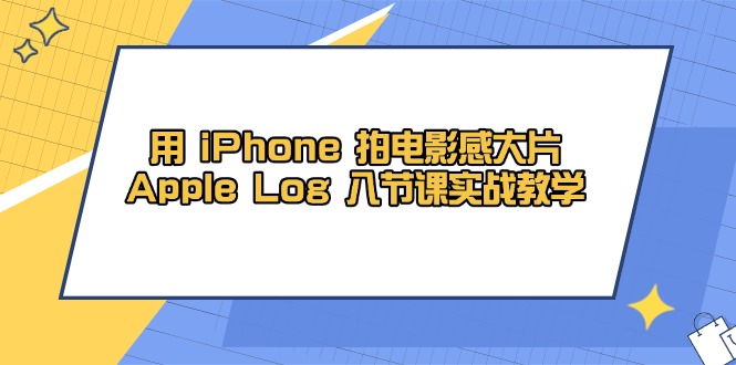 用 iPhone 拍电影感大片，Apple Log 8节课实战教学-hl998