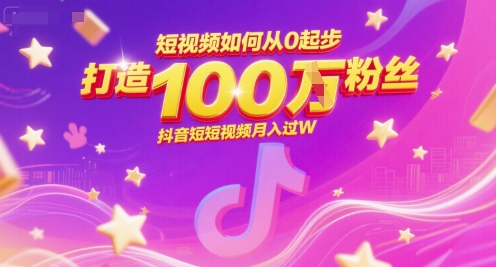 短视频如何从0起步，打造100W粉丝抖音短视频月入过W-hl998