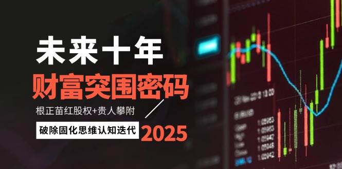 未来十年财富突围密码：根正苗红股权+贵人攀附，破除固化思维认知迭代-hl998
