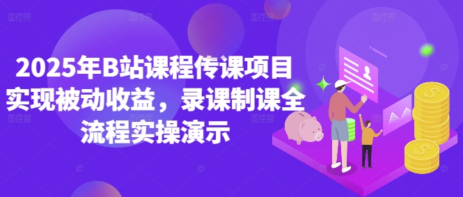 2025年B站课程传课项目实现被动收益，录课制课全流程实操演示-hl998