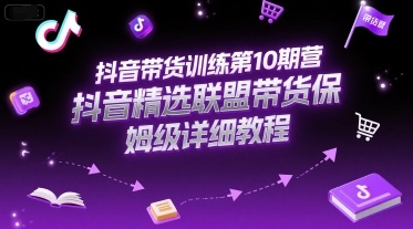 抖音带货训练第10期营，抖音精选联盟带货保姆级详细教程-hl998