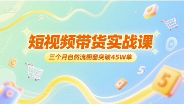 短视频带货实战课，三个月自然流橱窗突破45W单-hl998