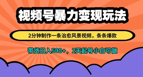 视频号暴力变现玩法，2分钟制作一条治愈风景视频，条条爆款，挂橱窗带货日入多张，2天起号小白可做-hl998