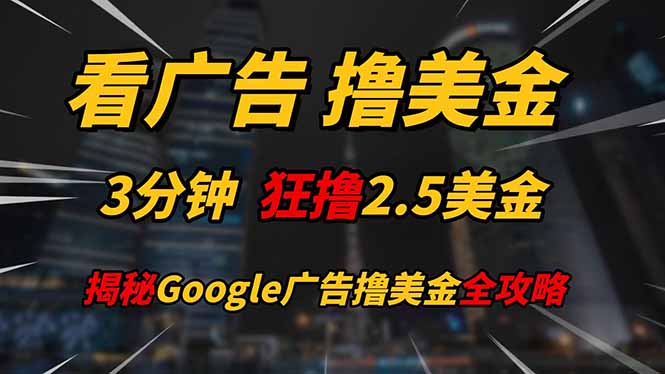 看广告，撸美金！！3分钟赚2.5美金！！日入200美金不是梦！揭秘Google...-hl998