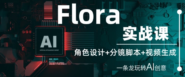 Flora实战课：角色设计+分镜脚本+视频生成，一条龙玩转AI创意-hl998