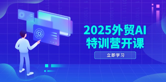 2025外贸AI特训营开课：涵盖品牌选品/AI建站/主动/被动获客/社媒开发/等等-hl998