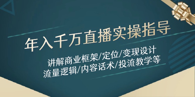 年入千万直播实操指导：讲解商业框架/定位/变现设计/流量逻辑/内容话术/等-hl998