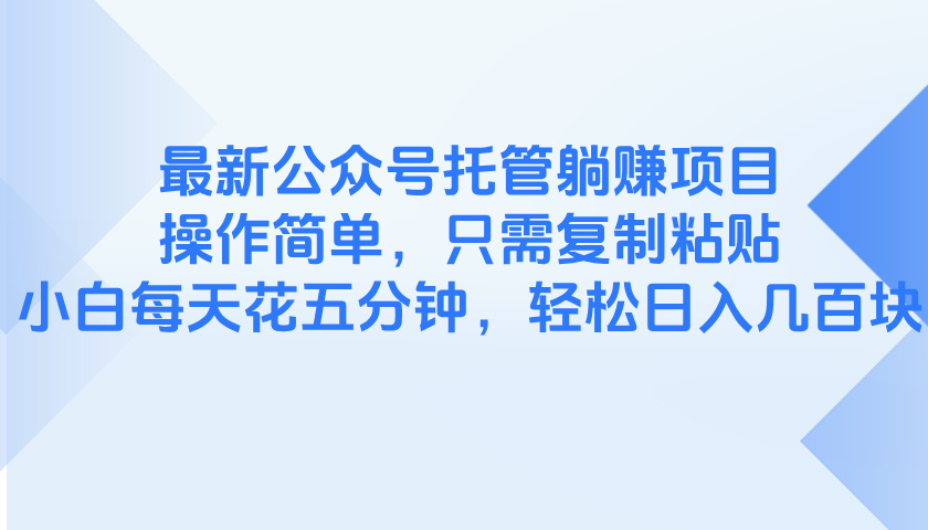 最新公众号托管躺赚项目，操作简单，只需复制粘贴，小白每天花五分钟，...-hl998