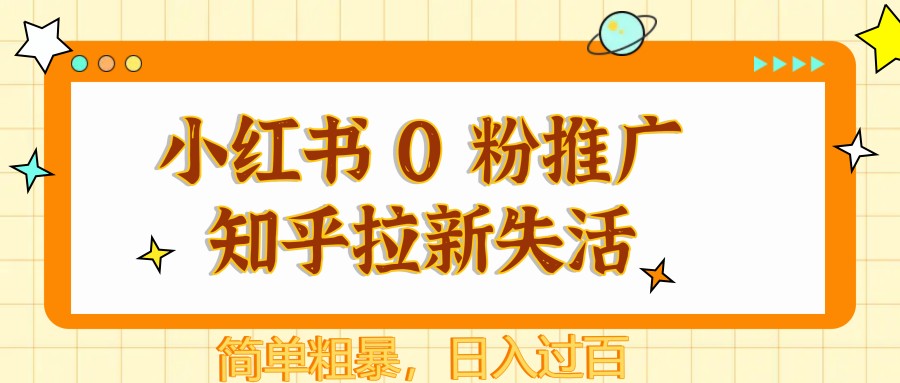 小红书 0 粉推广知乎拉新失活，简单粗暴，日入过百-hl998