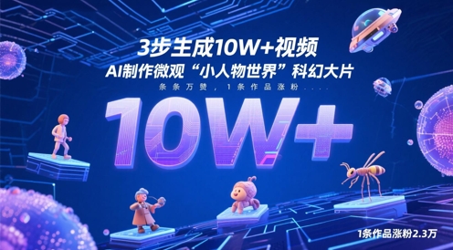 3步生成10W+视频，AI制作微观“小人物世界”科幻大片，条条万赞，1条作品涨粉2.3W-hl998