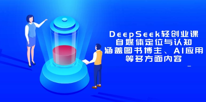 DeepSeek轻创业课：自媒体定位与认知，涵盖图书博主、AI应用等多方面内容-hl998