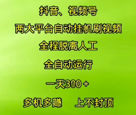 抖音视频号两大平台自动运行，全程脱离人工，自动获取收益，一天3张+，多机多挣，上不封顶【揭秘】-hl998