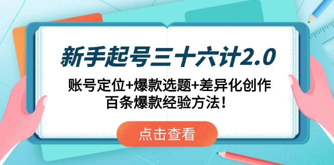 新手起号三十六计2.0：账号定位+爆款选题+差异化创作，百条爆款经验方法！-hl998