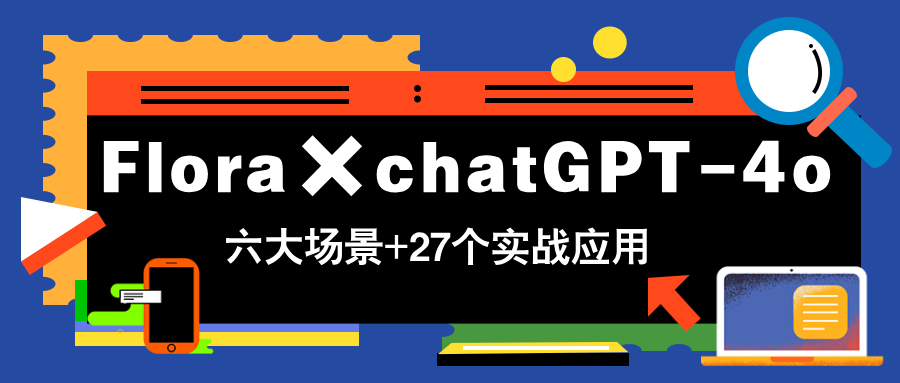 Flora×chatGPT-4o，带你玩转六大场景的27个实战应用，学完立即变现-hl998