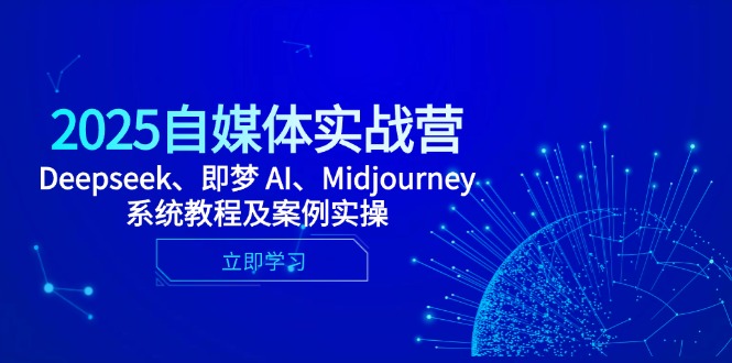 2025自媒体实战营，Deepseek、即梦 AI、Midjourney系统教程及案例实操-hl998