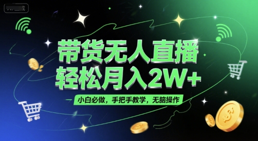 带货无人直播，轻松月入2W+，小白必做，手把手教学，无脑操作(附学习资料)-hl998