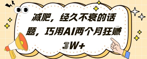 减肥，经久不衰的话题，巧用AI两个月狂挣2W+-hl998