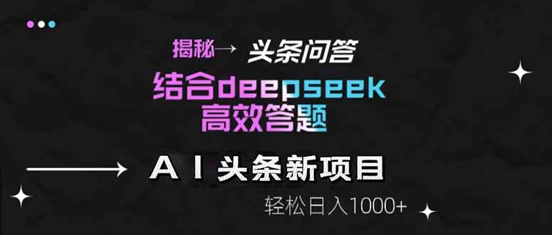 揭秘头条问答新玩法！结合deepseek高效答题，轻松日入1000+-hl998