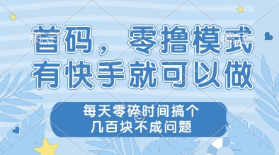 首码，零撸模式，有快手就可以做，每天零碎时间搞个几张不成问题【揭秘】-hl998