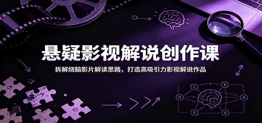 悬疑影视解说创作课：拆解烧脑影片解读思路，打造高吸引力影视解说作品-hl998