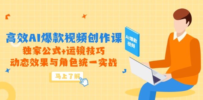 高效AI爆款视频创作课，独家公式+运镜技巧，动态效果与角色统一实战-hl998