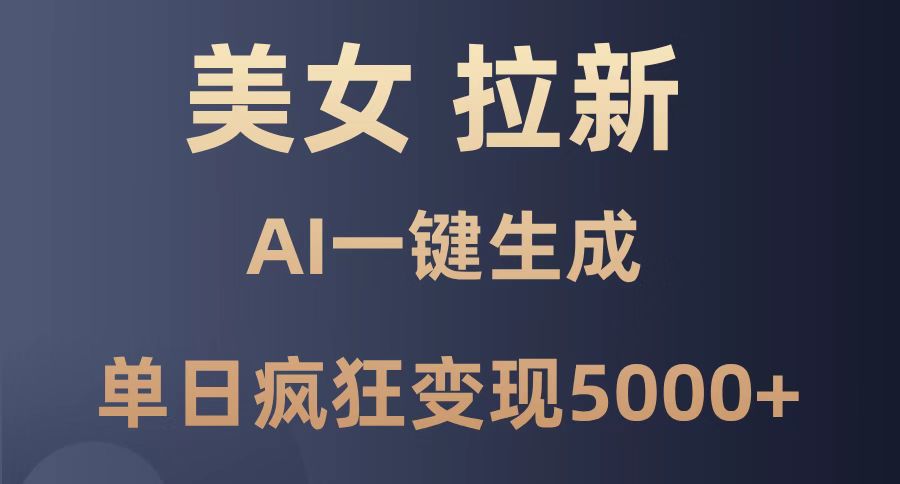 美女暴力拉新，通过AI一键生成，单日疯狂变现5000+，纯小白一学就会！-hl998