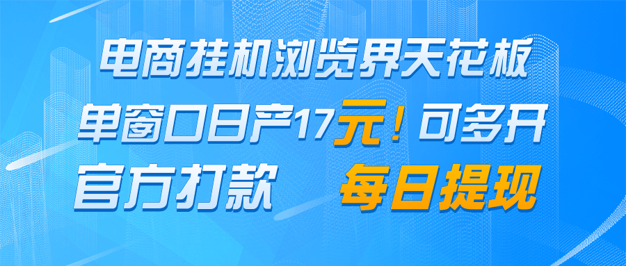 电商挂机浏览界天花板 单窗口日收益17＋ 每日提现 官方打款-hl998