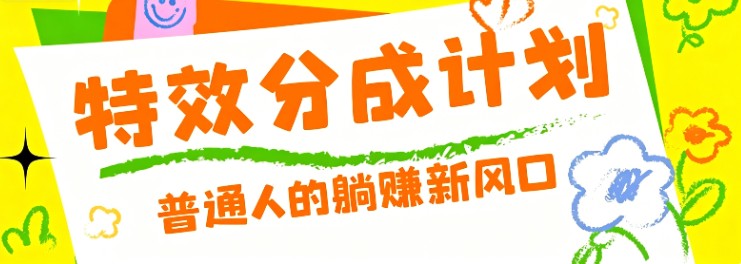 零粉丝也能操作的项目！视频号特效分成计划，普通人的躺赚新风口-hl998