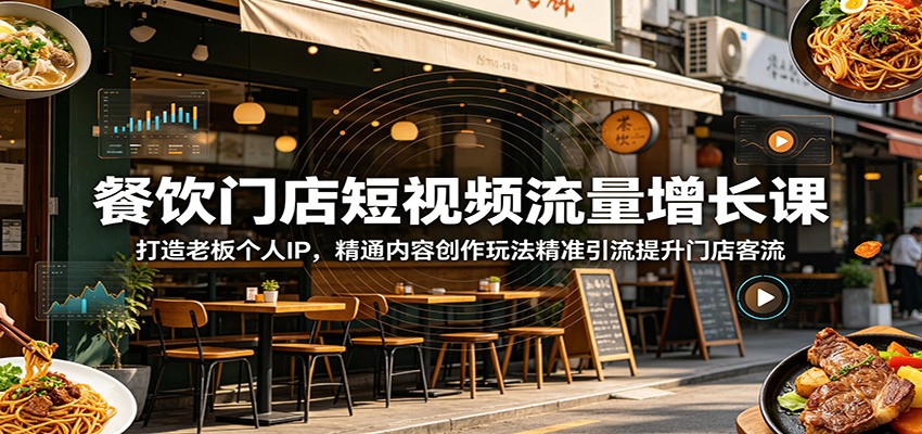 餐饮门店短视频流量增长课：打造老板个人IP，精通内容创作玩法精准引流提升门店客流-hl998