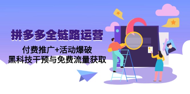 拼多多全链路运营5月课：付费推广+活动爆破，黑科技干预与免费流量获取-hl998