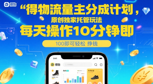 得物流量主分成计划，原创独家托管玩法，每天操作10分钟即可轻松挣米【揭秘】-hl998