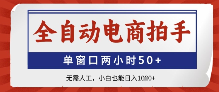 全自动电商拍手，单窗口两小时50+，无需人工，小白也能日入1k+【揭秘】-hl998