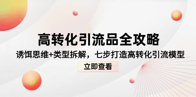 高转化引流品全攻略，诱饵思维+类型拆解，七步打造高转化引流模型-hl998