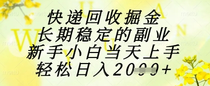 快递回收掘金项目，长期稳定的副业，新手小白当天上手，轻松日入1k+【揭秘】-hl998