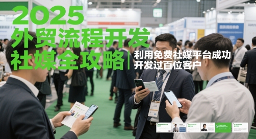2025外贸流程开发社媒全攻略，利用免费社媒平台成功开发过百位客户-hl998