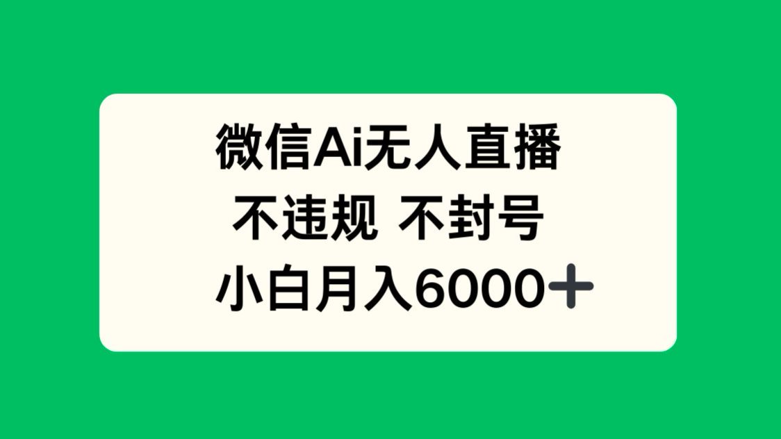 微信AI无人直播，不违规 不封号 ，小白月入6000+-hl998