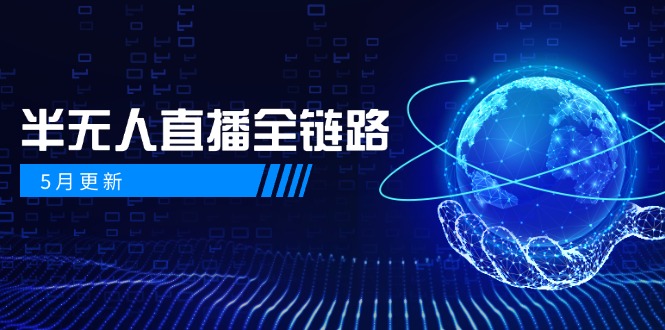 5月更新-半无人直播全链路：AI数字人+千川截流实战，女装选品与防违规...-hl998