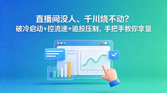 直播间没人、千川烧不动？破冷启动+控流速+追投压制，手把手教你拿量-hl998