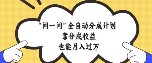 问一问全自动分成计划，靠分成收益也能月入过1W【揭秘】-hl998