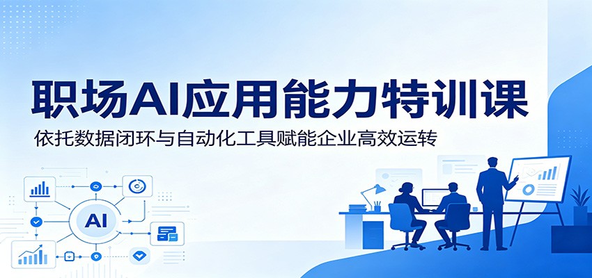 职场AI应用能力特训课：依托数据闭环与自动化工具赋能企业高效运转-hl998