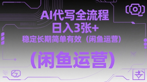 AI代写全流程，日入3张+，稳定长期简单有效(闲鱼运营)-hl998