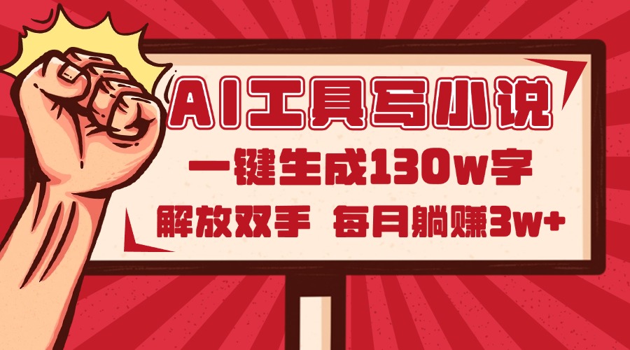 AI工具写小说2.0，一键生成130万字，解放双手，每月躺赚3w+-hl998