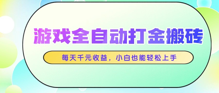 游戏全自动打金搬砖，每天千元收益，小白也能轻松上手-hl998