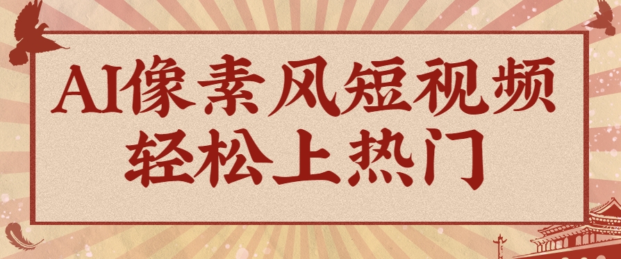 爆火1000万！AI像素风短视频制作方法，轻松上热门收割流量！完整保姆级教程！-hl998