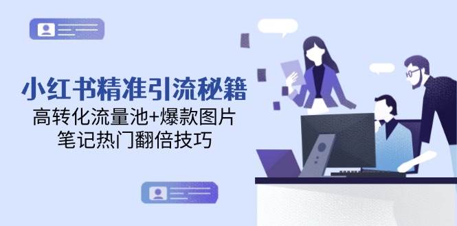 小红书精准引流秘籍，高转化流量池+爆款图片，笔记热门翻倍技巧-hl998