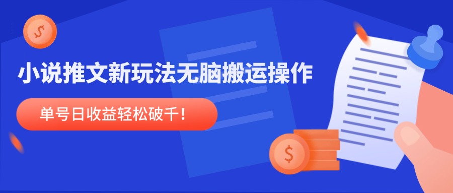 小说推文新玩法，无脑搬运操作，单号日收益轻松破千！-hl998