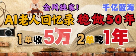AI帮老人写回忆录，可以稳做50年的蓝海赛道，一单收2-3W，2单吃一年，长久可持续-hl998