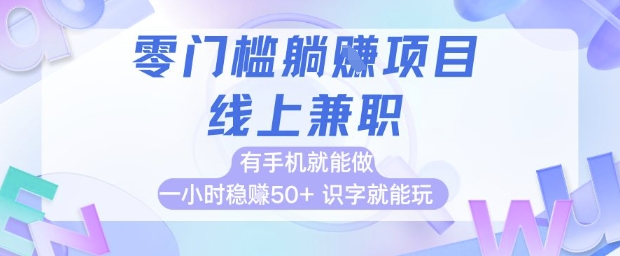 零门槛躺挣项目，线上兼职，有手机就能做 一小时稳挣50+，识字就能玩【揭秘】-hl998