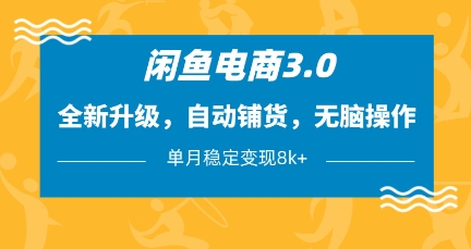 闲鱼电商3.0，全新升级，自动铺货，无脑操作，单月稳定变现8k+【揭秘】-hl998